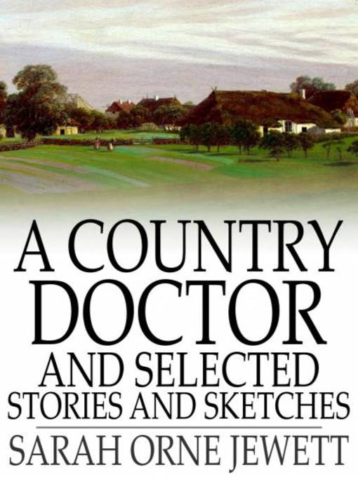 Title details for A Country Doctor and Selected Stories and Sketches by Sarah Orne Jewett - Available